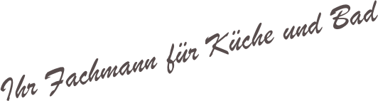 Ihr Fachmann für Küche und Bad 